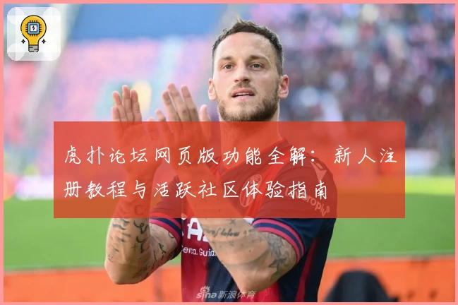 虎扑论坛网页版功能全解：新人注册教程与活跃社区体验指南