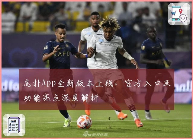 虎扑App全新版本上线，官方入口及功能亮点深度解析