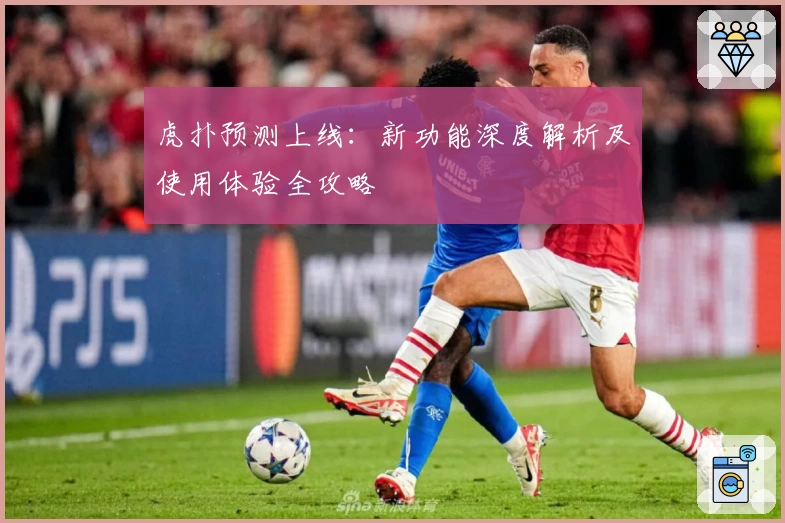 虎扑预测上线：新功能深度解析及使用体验全攻略