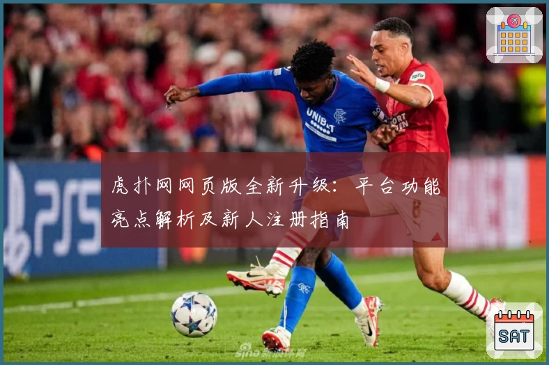 虎扑网网页版全新升级：平台功能亮点解析及新人注册指南
