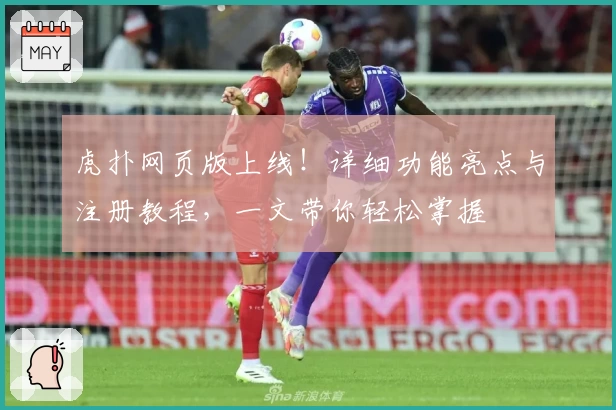 虎扑网页版上线！详细功能亮点与注册教程，一文带你轻松掌握