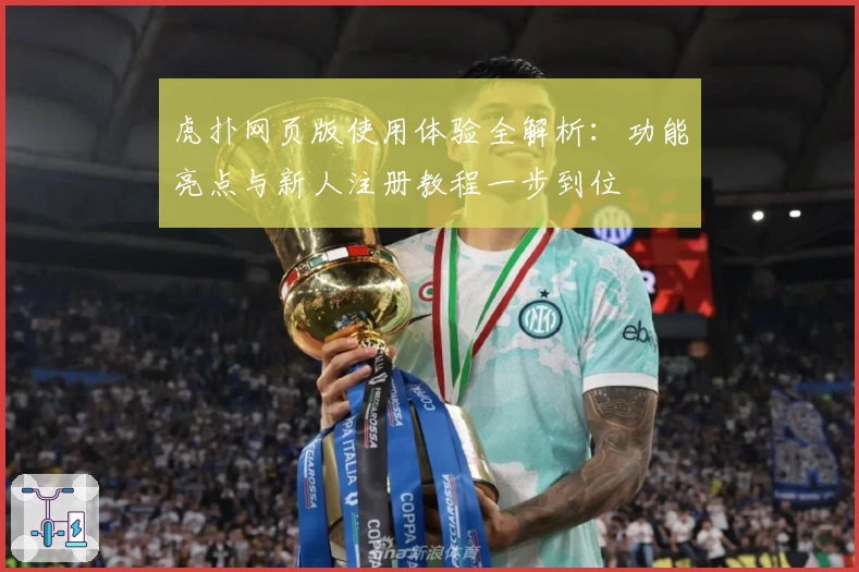 虎扑网页版使用体验全解析：功能亮点与新人注册教程一步到位